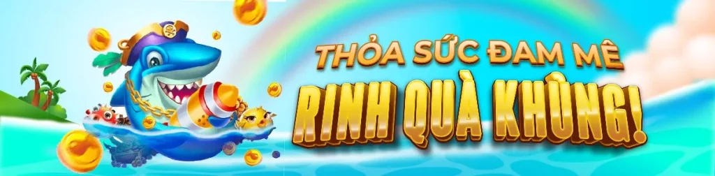 bắn cá đổi thưởng rinh quà bất tận