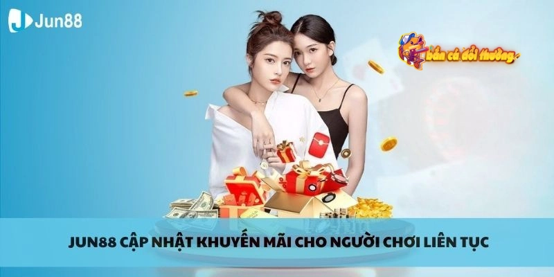 Khuyến mãi Jun88 với cược hay thưởng mỗi ngày