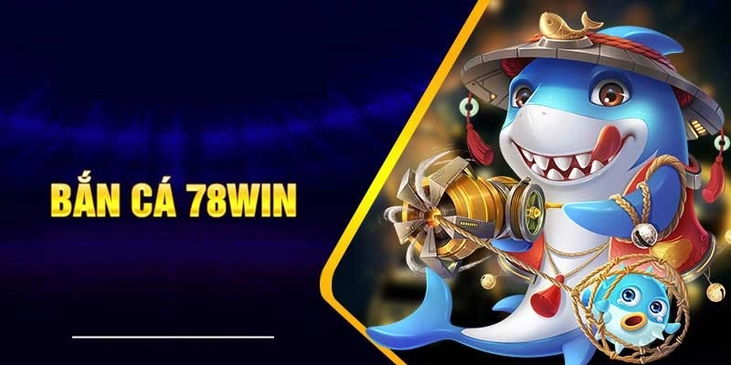 78win nhà cái bắn cá uy tín được người chơi tin tưởng